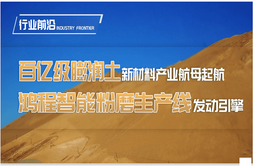 行业前沿|百亿级膨润土新材料产业航母起航,鸿程智能粉磨生产线发动引擎_桂林鸿程